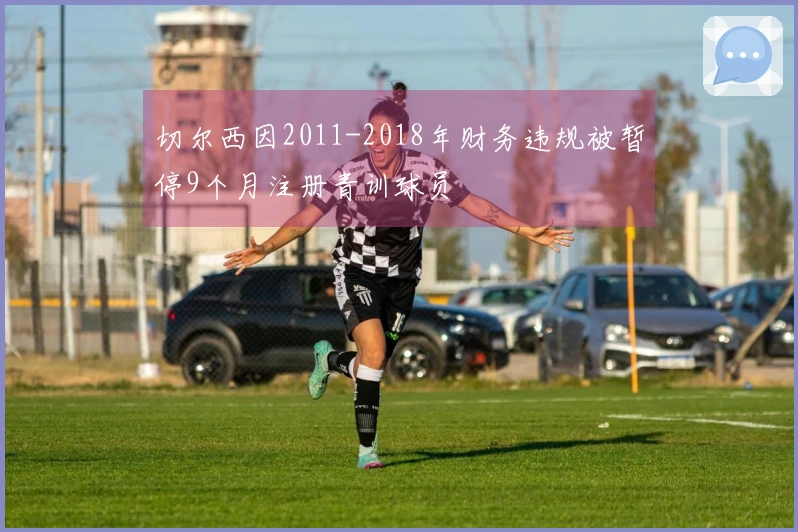 切尔西因2011-2018年财务违规被暂停9个月注册青训球员