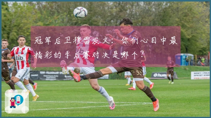 冠军后卫穆雷发文：你们心目中最精彩的季后赛对决是哪个？